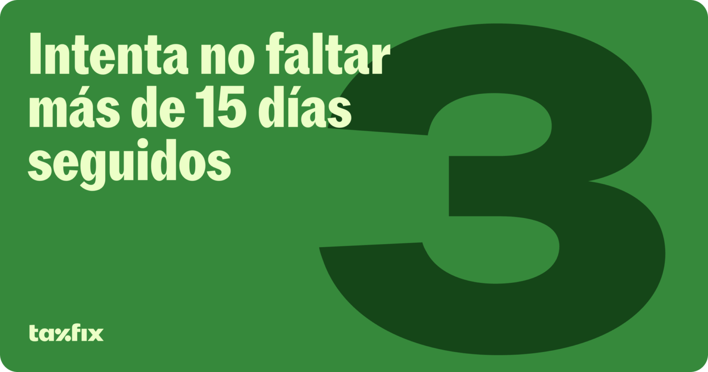 No faltes más de 15 días seguido